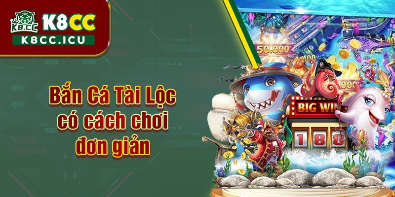 Bắn Cá Tài Lộc có cách chơi đơn giản