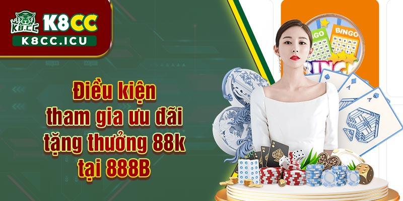 Điều kiện tham gia ưu đãi tặng thưởng 88k tại 888B