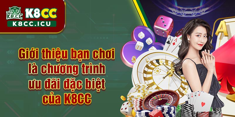 Giới thiệu bạn chơi là chương trình ưu đãi đặc biệt của K8CC