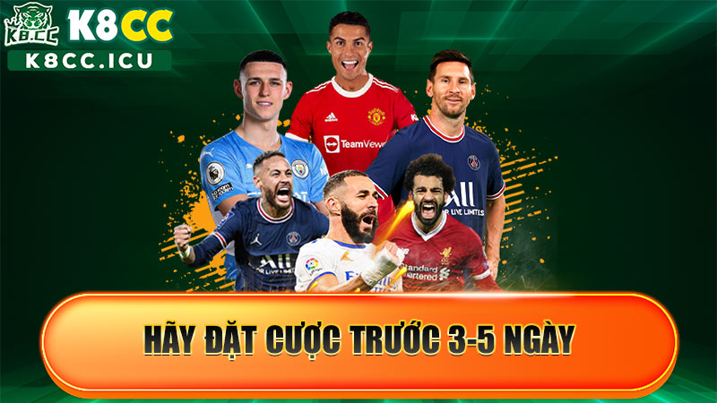 Hãy đặt cược trước 3-5 ngày