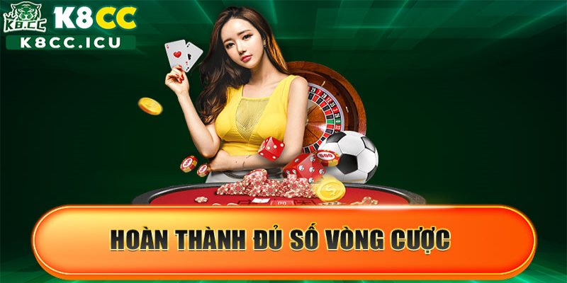 Bạn sẽ cần hoàn thành đủ số vòng cược theo quy định của nhà cái K8CC