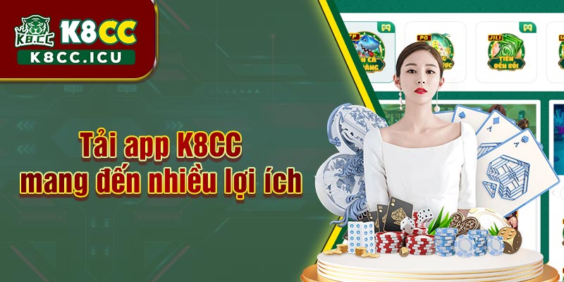 Tải app K8CC mang đến nhiều lợi ích