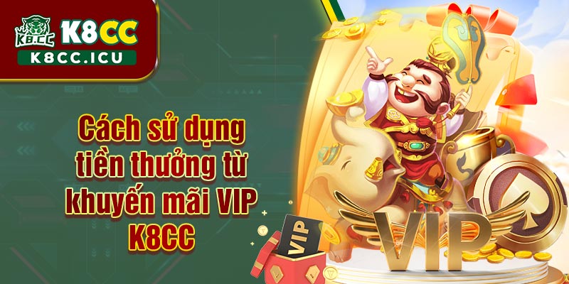 Người chơi có nhiều cách để sử dụng khuyến mãi VIP K8CC