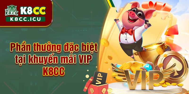 Phần thưởng đặc biệt tại khuyến mãi VIP K8CC