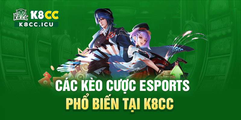 Các kèo cược Esports phổ biến tại K8CC