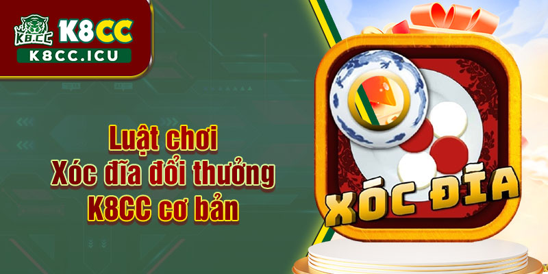 Luật lệ và cách chơi Xóc đĩa đổi thưởng K8CC